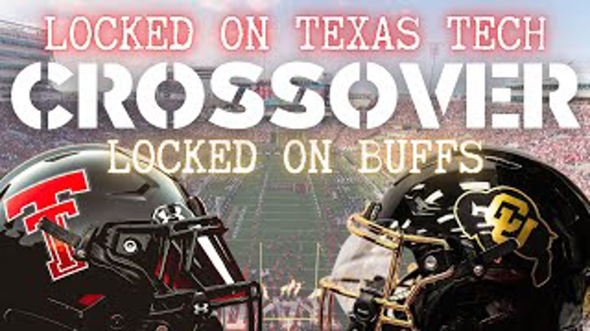 CROSSOVER: Locked On Texas Tech / Locked On Buffs